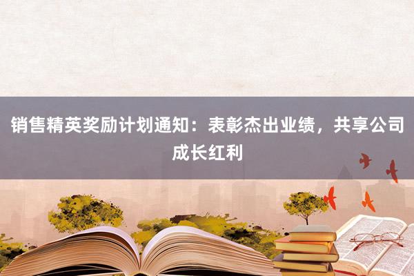 销售精英奖励计划通知：表彰杰出业绩，共享公司成长红利