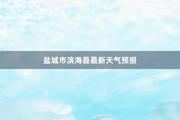 盐城市滨海县最新天气预报